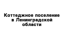 Коттеджное поселение в Ленинградской области